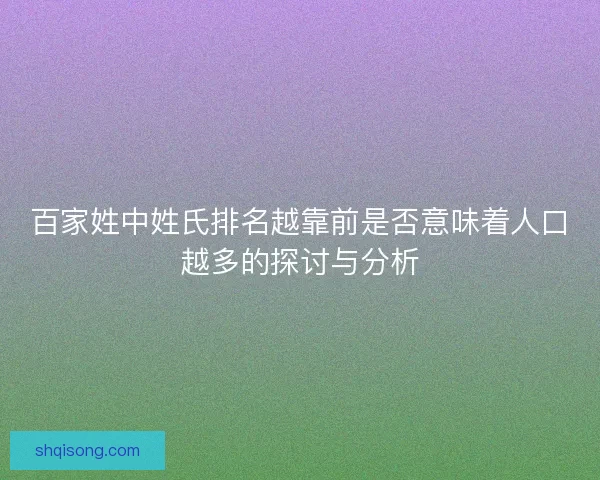 百家姓中姓氏排名越靠前是否意味着人口越多的探讨与分析